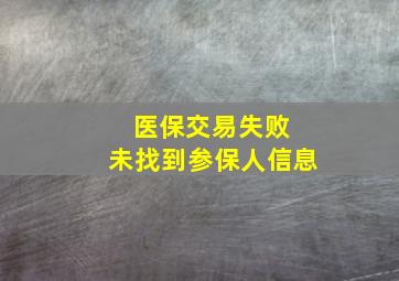 医保交易失败 未找到参保人信息